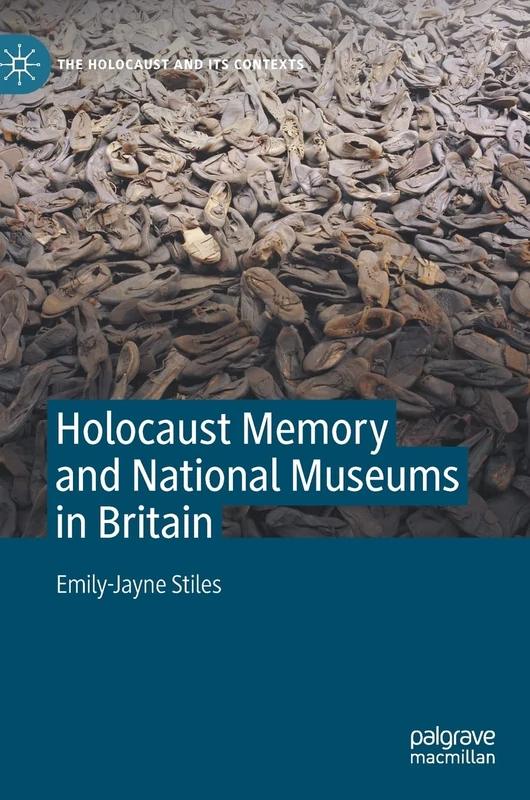 Holocaust Memory and National Museums in Britain (The Holocaust and its Contexts)
