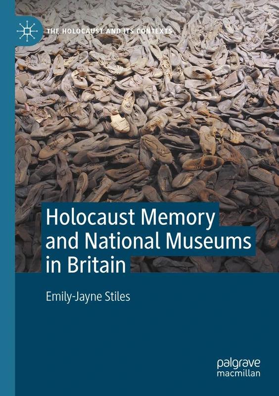 Holocaust Memory and National Museums in Britain (The Holocaust and its Contexts)