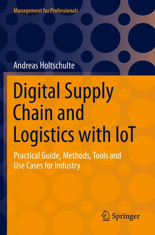 Digital Supply Chain and Logistics with IoT: Practical Guide, Methods, Tools and Use Cases for Industry (Management for Professionals)