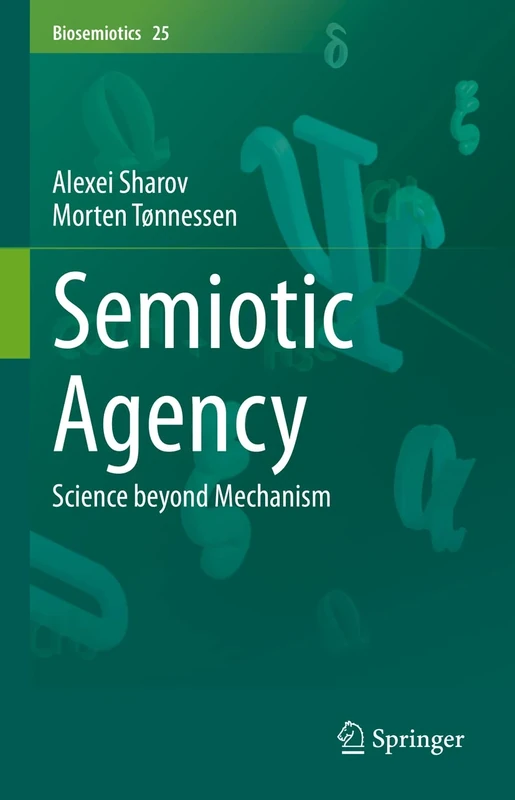 Semiotic Agency: Science beyond Mechanism: 25 (Biosemiotics, 25)