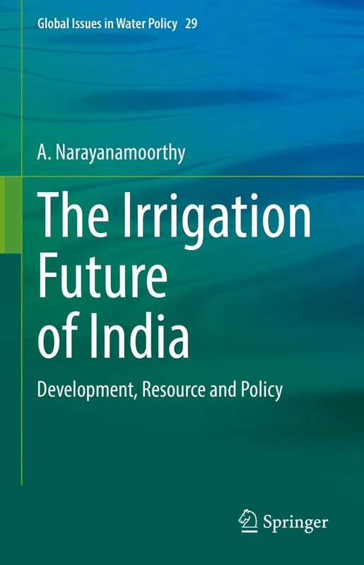 The Irrigation Future of India: Development, Resource and Policy: 29 (Global Issues in Water Policy, 29)