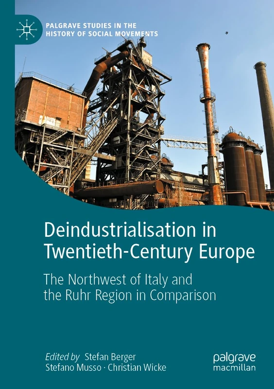 Deindustrialisation in Twentieth-Century Europe: The Northwest of Italy and the Ruhr Region in Comparison (Palgrave Studies in the History of Social Movements)