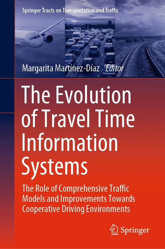 The Evolution of Travel Time Information Systems: The Role of Comprehensive Traffic Models and Improvements Towards Cooperative Driving Environments: ... Tracts on Transportation and Traffic, 19)
