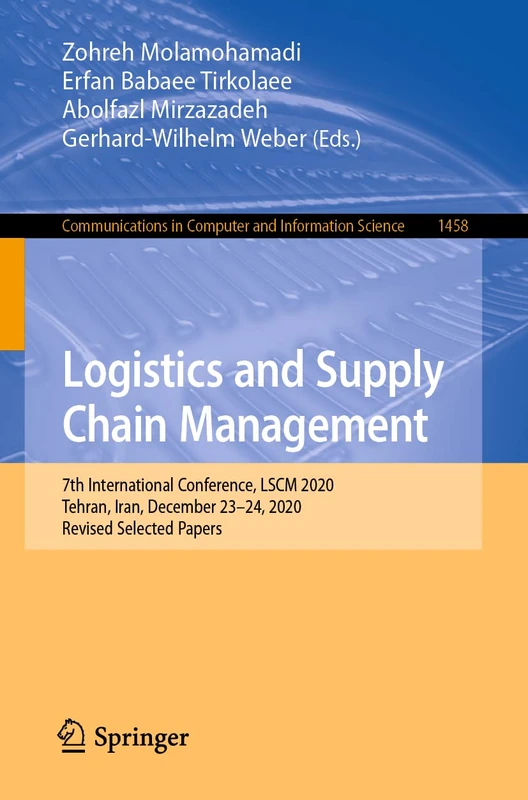 Logistics and Supply Chain Management: 7th International Conference, LSCM 2020, Tehran, Iran, December 23-24, 2020, Revised Selected Papers: 1458 ... in Computer and Information Science, 1458)