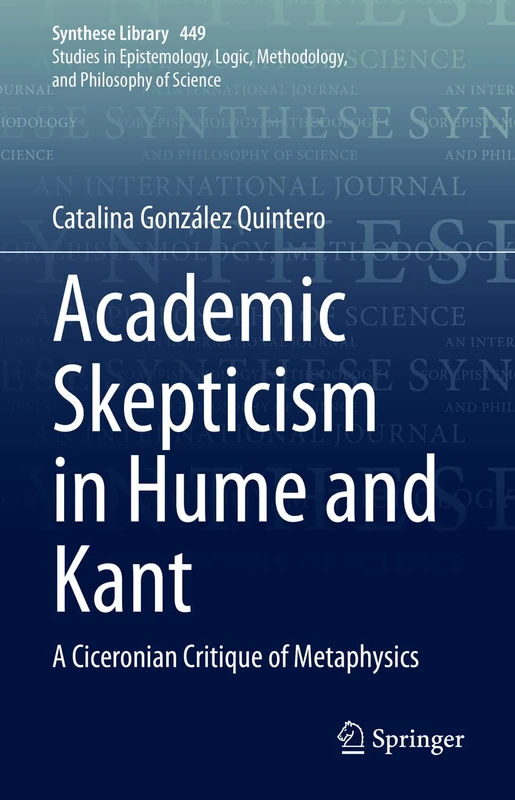Academic Skepticism in Hume and Kant: A Ciceronian Critique of Metaphysics: 449 (Synthese Library, 449)