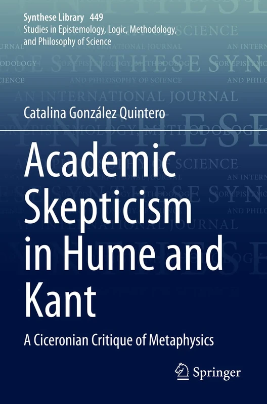 Academic Skepticism in Hume and Kant: A Ciceronian Critique of Metaphysics: 449 (Synthese Library, 449)