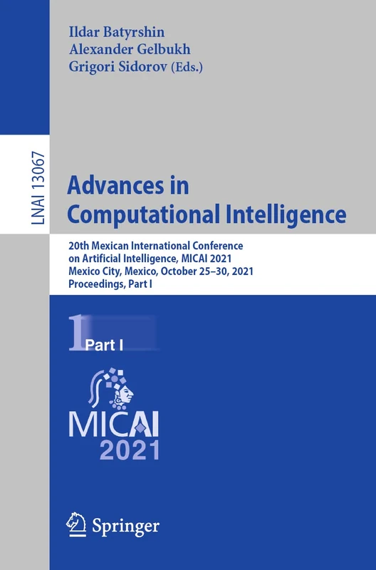Advances in Computational Intelligence: 20th Mexican International Conference on Artificial Intelligence, MICAI 2021, Mexico City, Mexico, October ... (Lecture Notes in Computer Science, 13067)