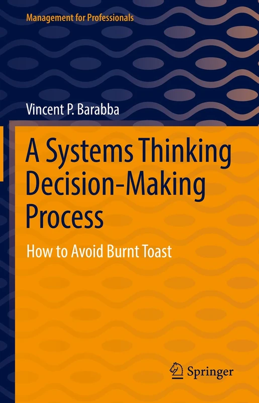 A Systems Thinking Decision-Making Process: How to Avoid Burnt Toast (Management for Professionals)