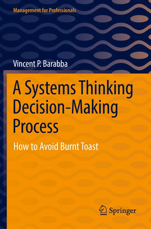 A Systems Thinking Decision-Making Process: How to Avoid Burnt Toast (Management for Professionals)