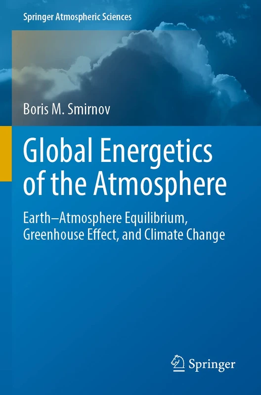 Global Energetics of the Atmosphere: Earth–Atmosphere Equilibrium, Greenhouse Effect, and Climate Change (Springer Atmospheric Sciences)