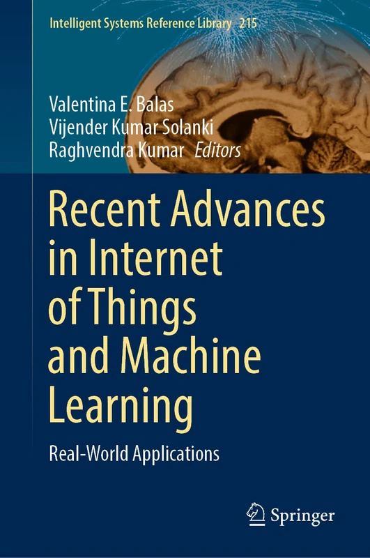 Recent Advances in Internet of Things and Machine Learning: Real-World Applications: 215 (Intelligent Systems Reference Library, 215)