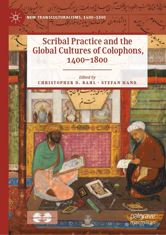 Scribal Practice and the Global Cultures of Colophons, 1400–1800 (New Transculturalisms, 1400–1800)