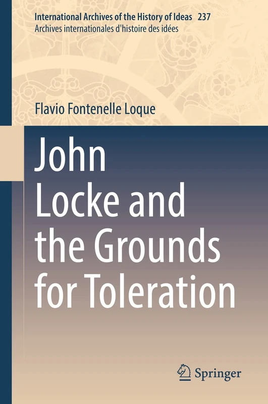 John Locke and the Grounds for Toleration: 237 (International Archives of the History of Ideas Archives internationales d'histoire des idées, 237)