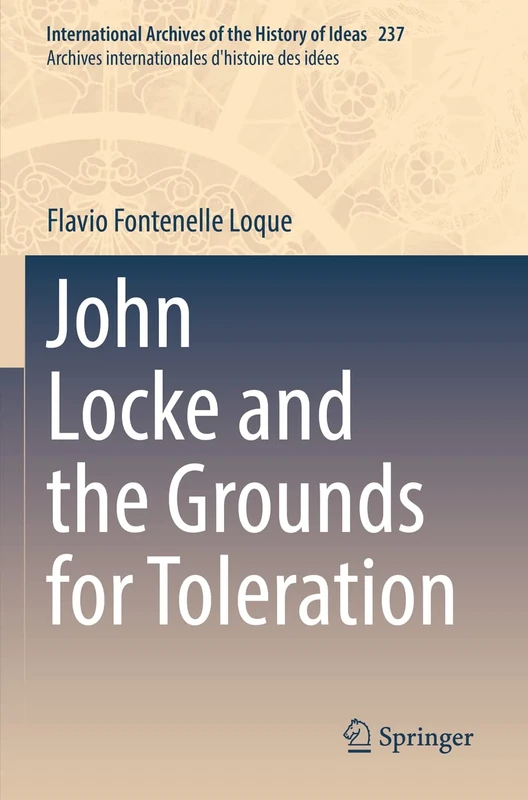 John Locke and the Grounds for Toleration: 237 (International Archives of the History of Ideas Archives internationales d'histoire des idées, 237)