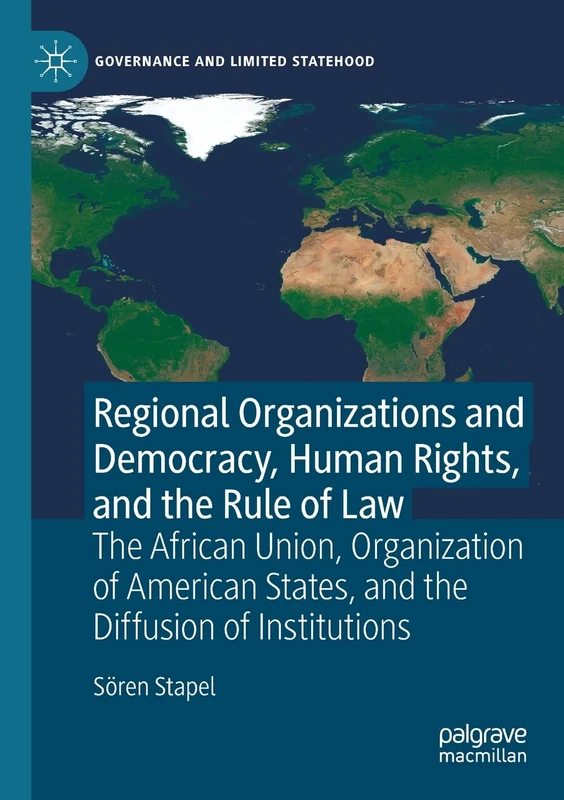 Regional Organizations and Democracy, Human Rights, and the Rule of Law: The African Union, Organization of American States, and the Diffusion of Institutions (Governance and Limited Statehood) - Image 1