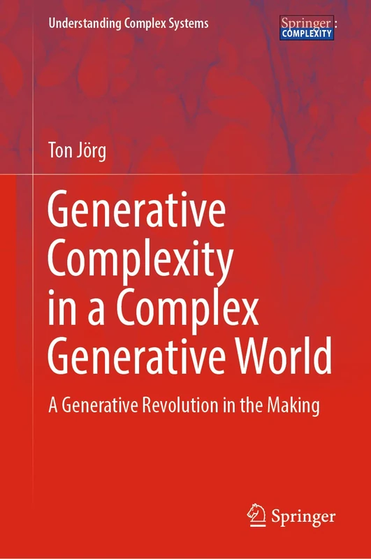 Generative Complexity in a Complex Generative World: A Generative Revolution in the Making (Understanding Complex Systems)