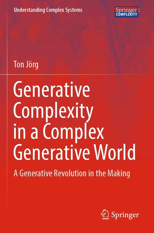 Generative Complexity in a Complex Generative World: A Generative Revolution in the Making (Understanding Complex Systems)