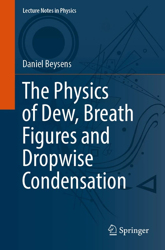 The Physics of Dew, Breath Figures and Dropwise Condensation: 994 (Lecture Notes in Physics, 994)