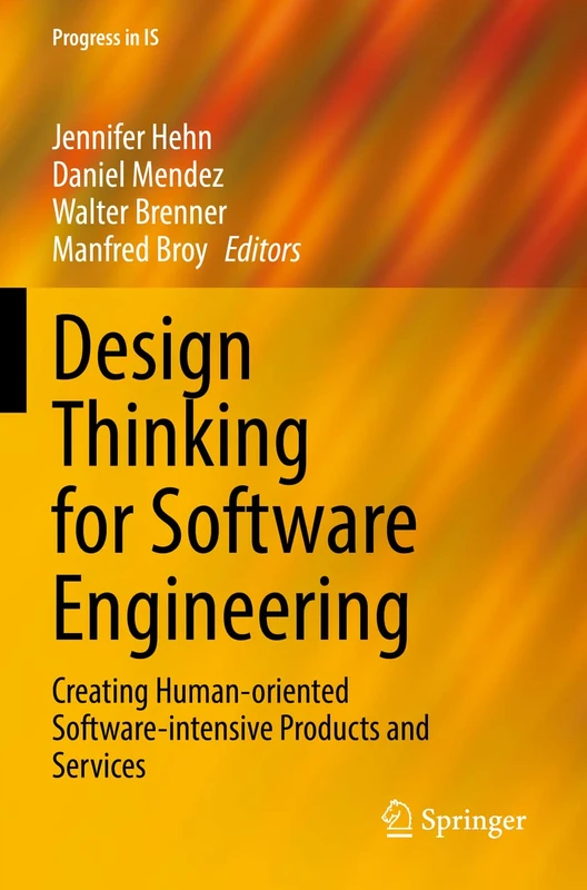 Design Thinking for Software Engineering: Creating Human-oriented Software-intensive Products and Services (Progress in IS)