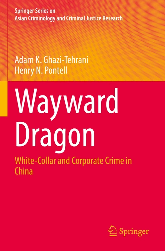 Wayward Dragon: White-Collar and Corporate Crime in China (Springer Series on Asian Criminology and Criminal Justice Research)