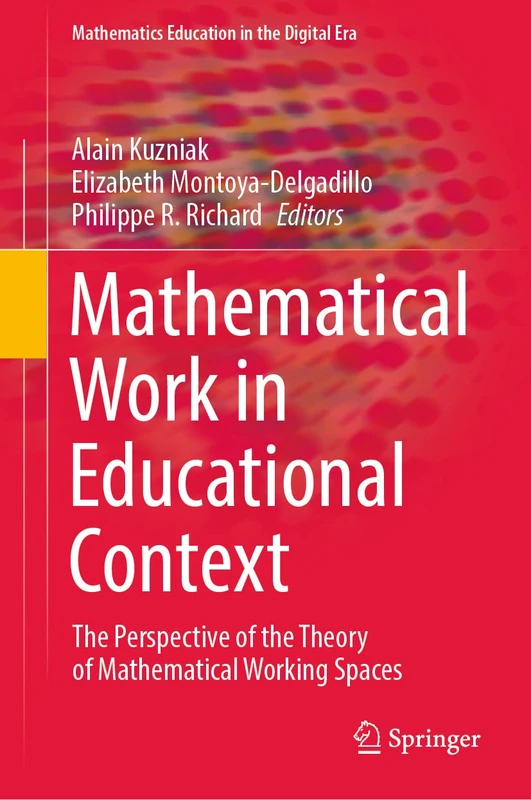 Mathematical Work in Educational Context: The Perspective of the Theory of Mathematical Working Spaces: 18 (Mathematics Education in the Digital Era, 18)