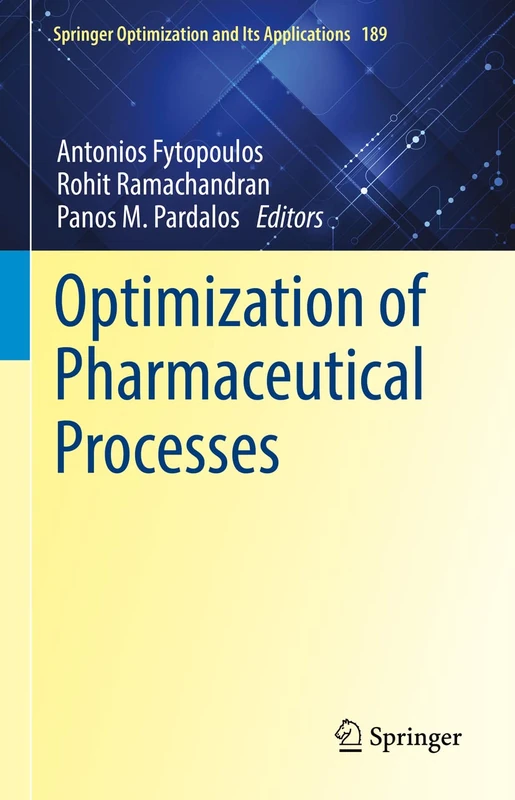 Optimization of Pharmaceutical Processes: 189 (Springer Optimization and Its Applications, 189)