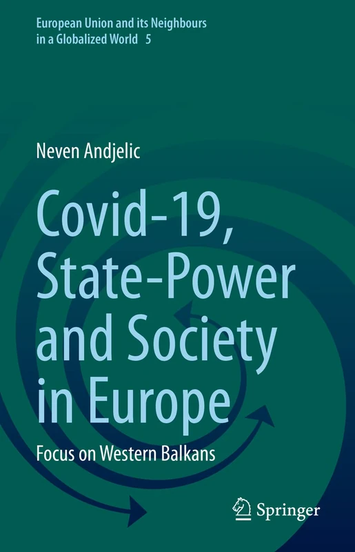 Covid-19, State-Power and Society in Europe: Focus on Western Balkans: 5 (European Union and its Neighbours in a Globalized World, 5)