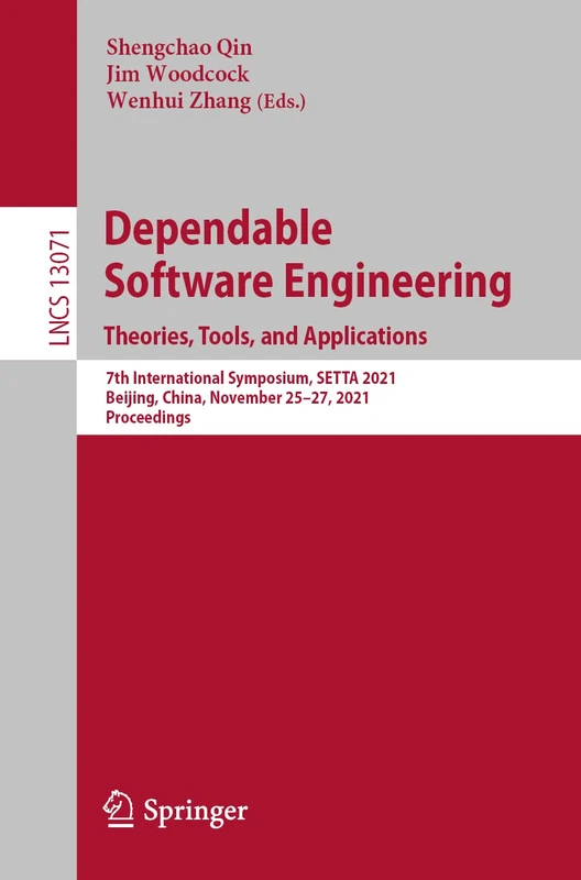 Dependable Software Engineering. Theories, Tools, and Applications: 7th International Symposium, SETTA 2021, Beijing, China, November 25–27, 2021, ... (Lecture Notes in Computer Science, 13071)