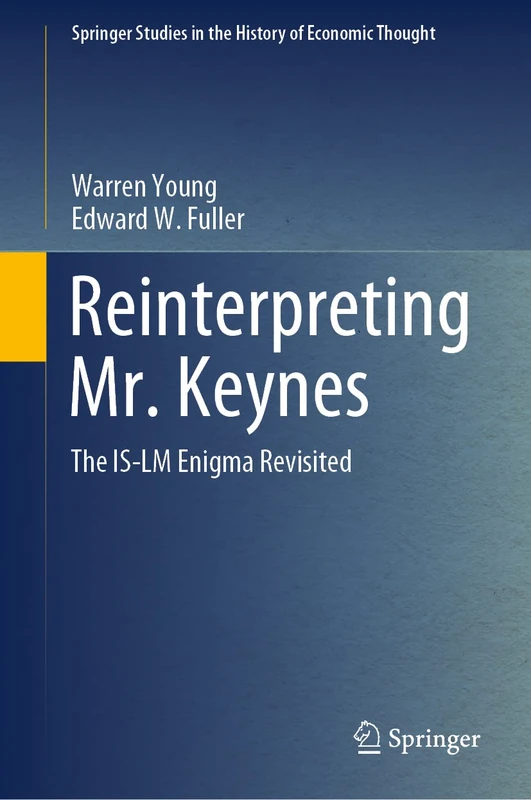 Reinterpreting Mr. Keynes: The IS-LM Enigma Revisited (Springer Studies in the History of Economic Thought)