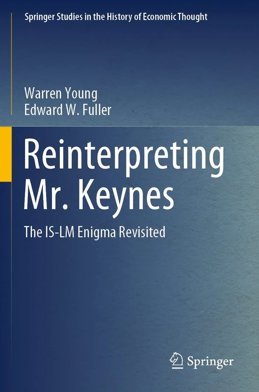 Reinterpreting Mr. Keynes: The IS-LM Enigma Revisited (Springer Studies in the History of Economic Thought)