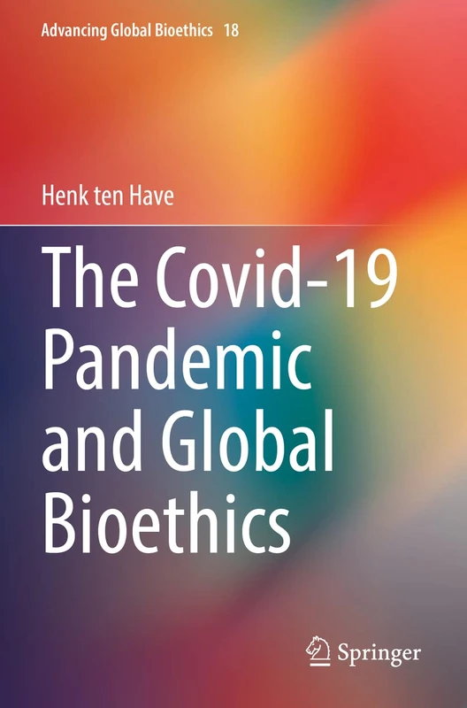 The Covid-19 Pandemic and Global Bioethics: 18 (Advancing Global Bioethics, 18)