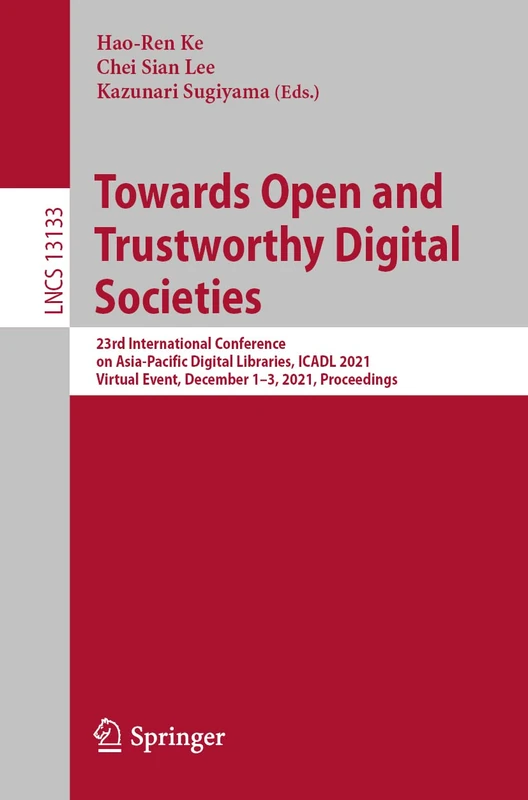 Towards Open and Trustworthy Digital Societies: 23rd International Conference on Asia-Pacific Digital Libraries, ICADL 2021, Virtual Event, December ... (Lecture Notes in Computer Science, 13133)