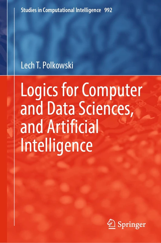 Logics for Computer and Data Sciences, and Artificial Intelligence: 992 (Studies in Computational Intelligence, 992)