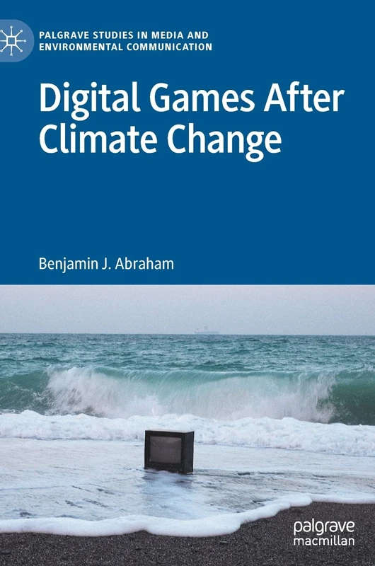 Digital Games After Climate Change (Palgrave Studies in Media and Environmental Communication)