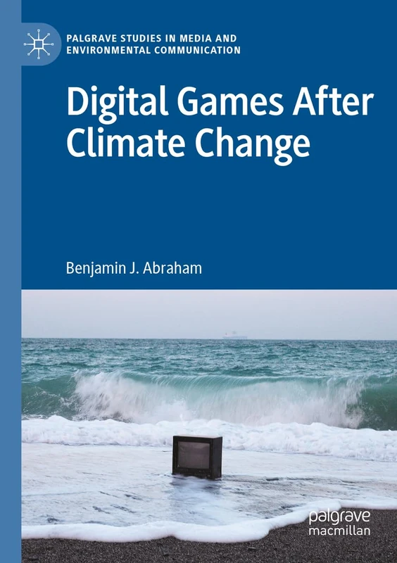 Digital Games After Climate Change (Palgrave Studies in Media and Environmental Communication)