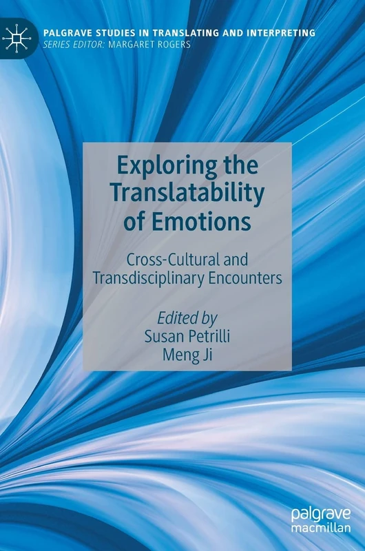 Exploring the Translatability of Emotions: Cross-Cultural and Transdisciplinary Encounters (Palgrave Studies in Translating and Interpreting)