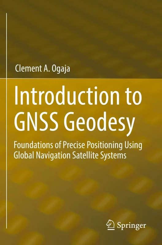 Introduction to GNSS Geodesy: Foundations of Precise Positioning Using Global Navigation Satellite Systems