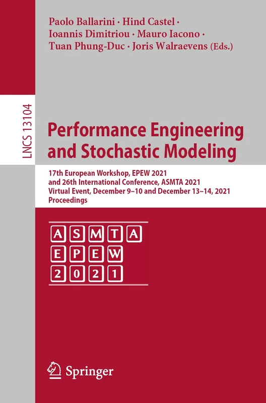 Performance Engineering and Stochastic Modeling: 17th European Workshop, EPEW 2021, and 26th International Conference, ASMTA 2021, Virtual Event, ... (Lecture Notes in Computer Science, 13104)
