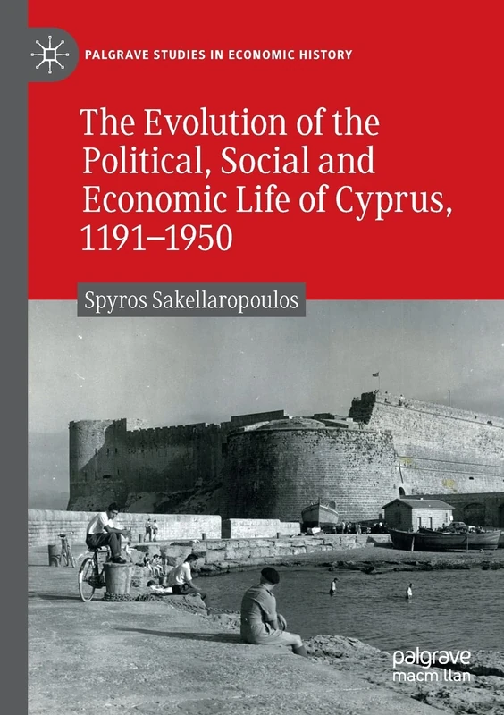 The Evolution of the Political, Social and Economic Life of Cyprus, 1191-1950 (Palgrave Studies in Economic History)