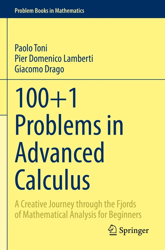 100+1 Problems in Advanced Calculus: A Creative Journey through the Fjords of Mathematical Analysis for Beginners (Problem Books in Mathematics)
