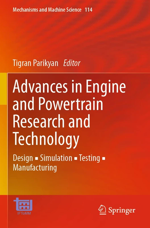 Advances in Engine and Powertrain Research and Technology: Design ▪ Simulation ▪ Testing ▪ Manufacturing: 114 (Mechanisms and Machine Science, 114)