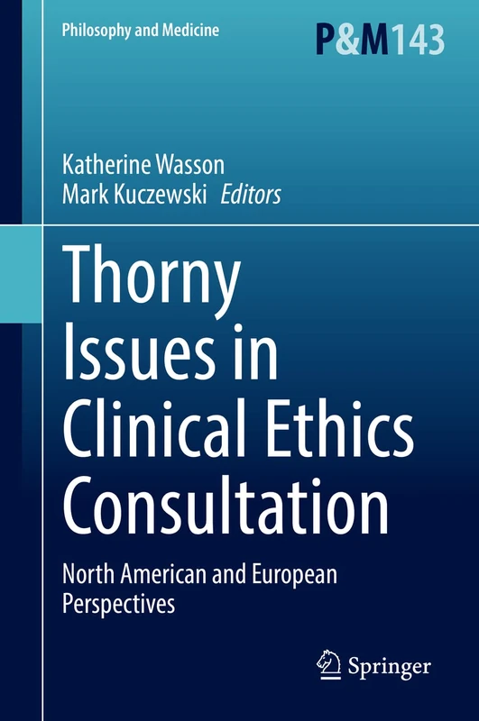Thorny Issues in Clinical Ethics Consultation: North American and European Perspectives: 143 (Philosophy and Medicine, 143)