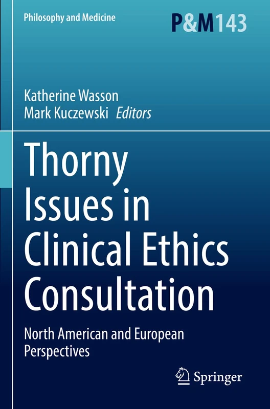 Thorny Issues in Clinical Ethics Consultation: North American and European Perspectives: 143 (Philosophy and Medicine, 143)