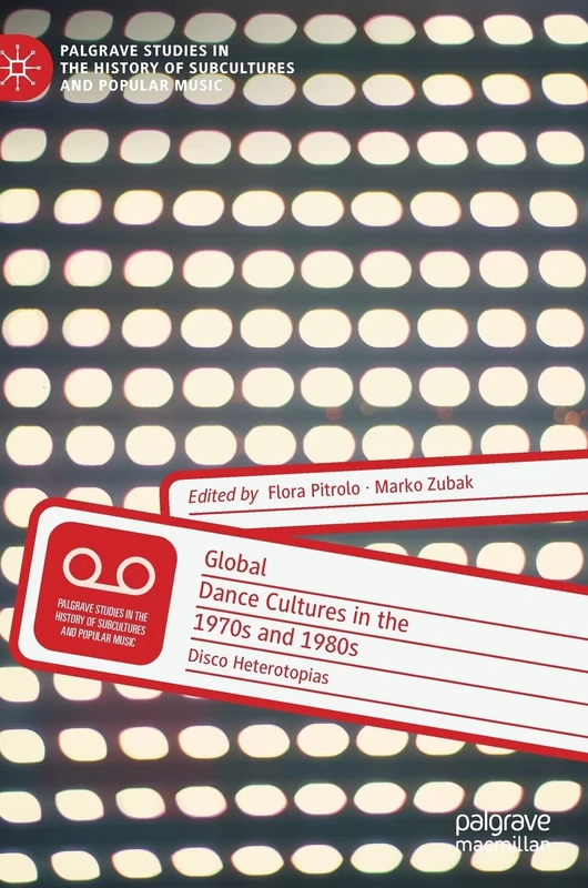 Global Dance Cultures in the 1970s and 1980s: Disco Heterotopias (Palgrave Studies in the History of Subcultures and Popular Music)