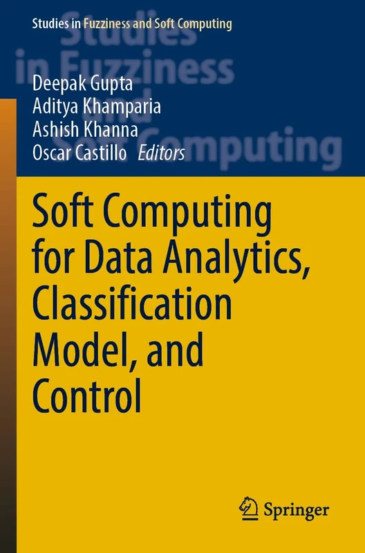 Soft Computing for Data Analytics, Classification Model, and Control: 413 (Studies in Fuzziness and Soft Computing, 413)