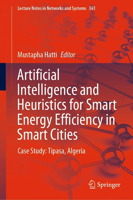 Artificial Intelligence and Heuristics for Smart Energy Efficiency in Smart Cities: Case Study: Tipasa, Algeria: 361 (Lecture Notes in Networks and Systems, 361)