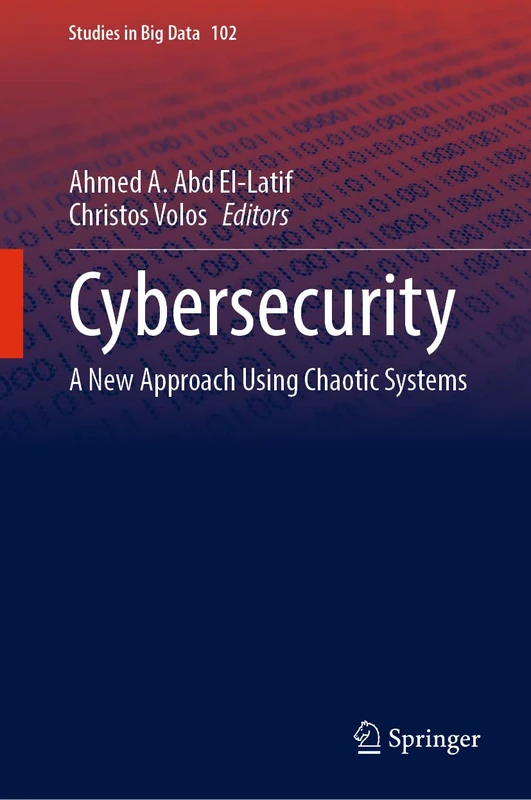 Cybersecurity: A New Approach Using Chaotic Systems: 102 (Studies in Big Data, 102)