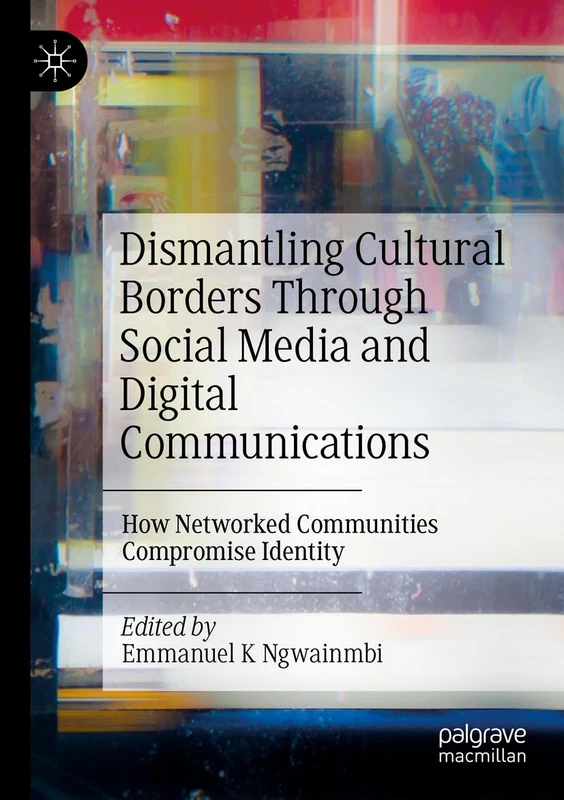 Dismantling Cultural Borders Through Social Media and Digital Communications: How Networked Communities Compromise Identity