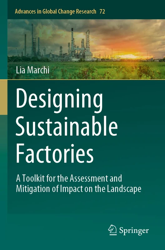 Designing Sustainable Factories: A Toolkit for the Assessment and Mitigation of Impact on the Landscape: 72 (Advances in Global Change Research, 72)