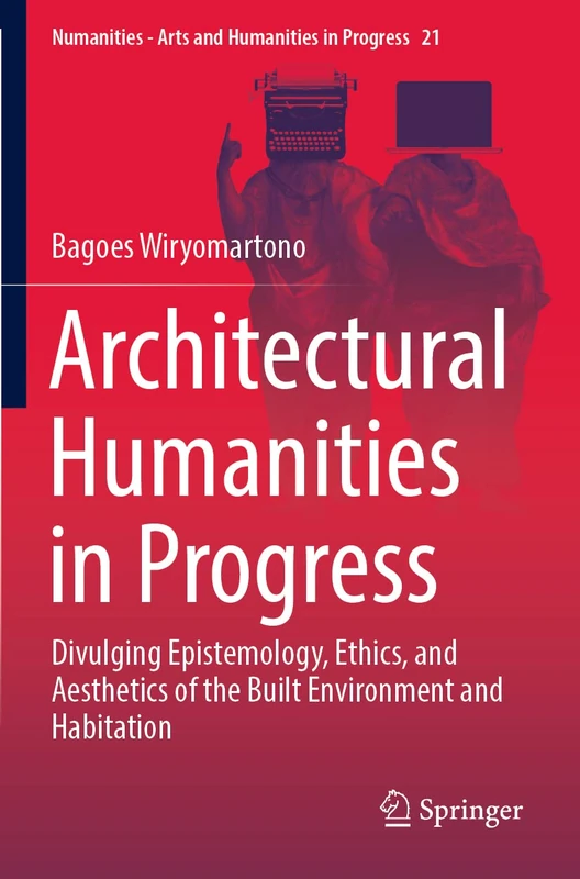 Architectural Humanities in Progress: Divulging Epistemology, Ethics, and Aesthetics of the Built Environment and Habitation: 21 (Numanities - Arts and Humanities in Progress, 21)
